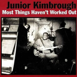 Junior Kimbrough Most Things Haven't Worked Out