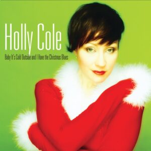 Holly Cole Baby Its Cold Outside And I Have The Christmas