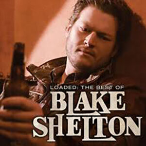 Blake SheltOn Loaded The Best Of Blake shelton