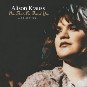 Alison Krauss Now That I've Found You
